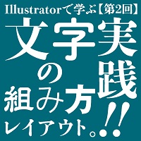 【第2回】実践！！Illustratorで学ぶ、文字の組み方、レイアウト。